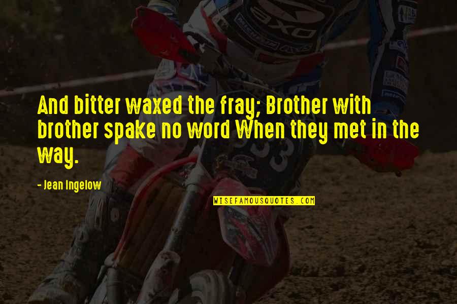 Spake Quotes By Jean Ingelow: And bitter waxed the fray; Brother with brother