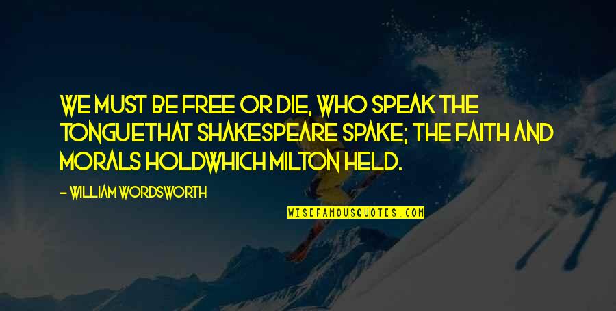 Spake Quotes By William Wordsworth: We must be free or die, who speak