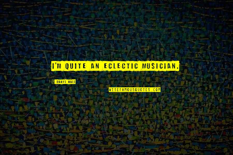 Spalancate Quotes By Daryl Hall: I'm quite an eclectic musician. Spalancate Quotes By Daryl Hall: I'm quite an eclectic musician.