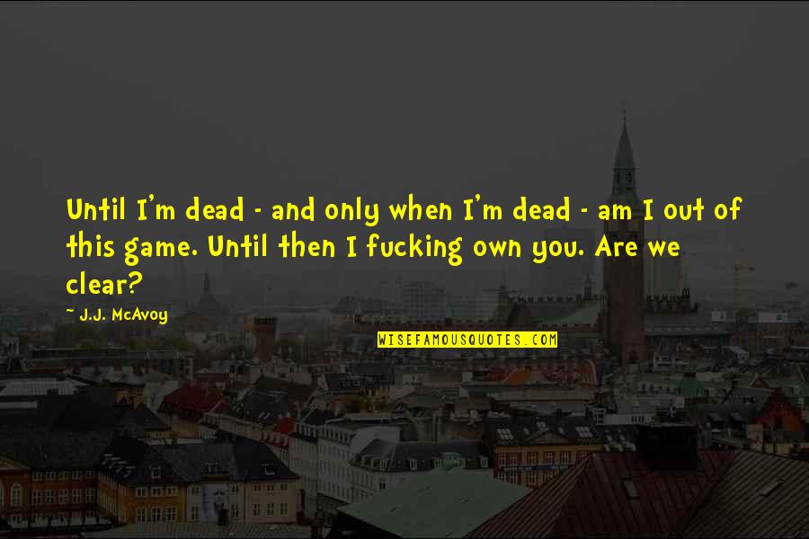 Spalarea Quotes By J.J. McAvoy: Until I'm dead - and only when I'm