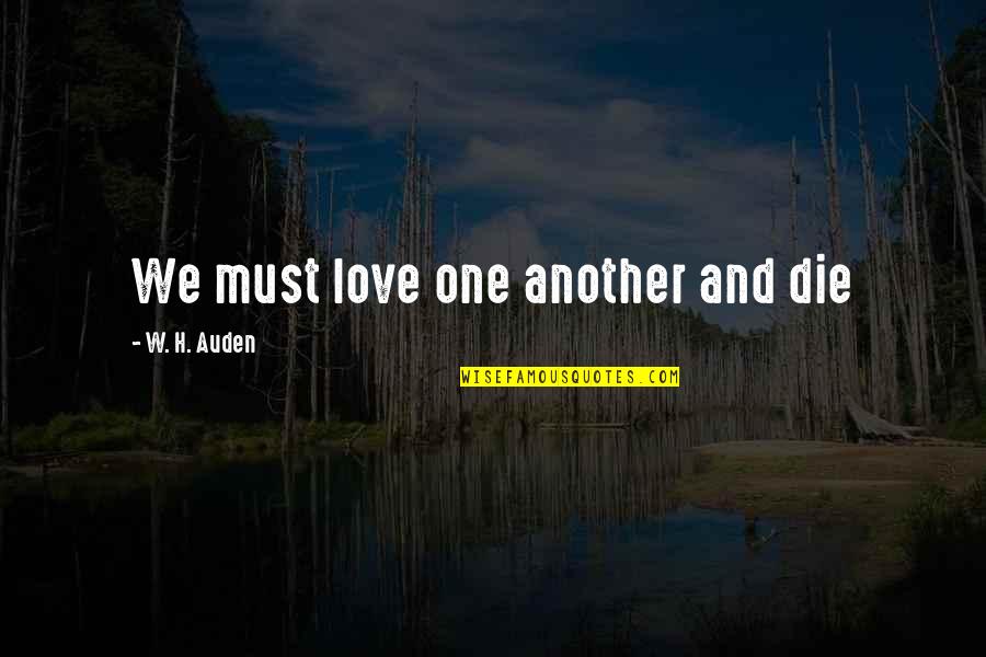 Spalarea Quotes By W. H. Auden: We must love one another and die
