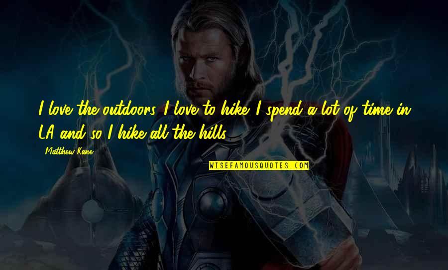 Spalatul Quotes By Matthew Kane: I love the outdoors. I love to hike. Spalatul Quotes By Matthew Kane: I love the outdoors. I love to hike.