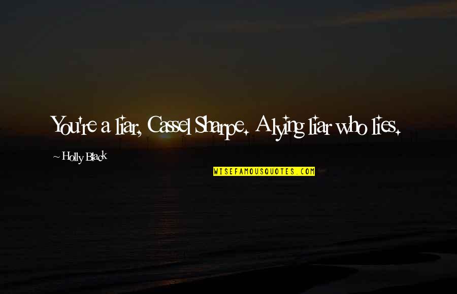 Spalax Quotes By Holly Black: You're a liar, Cassel Sharpe. A lying liar Spalax Quotes By Holly Black: You're a liar, Cassel Sharpe. A lying liar