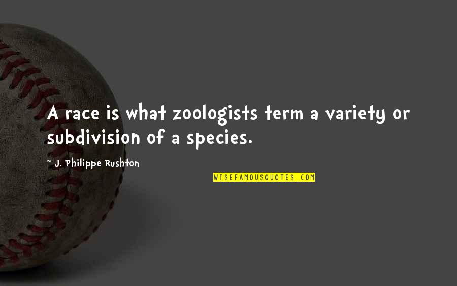 Spalding Gray Quotes By J. Philippe Rushton: A race is what zoologists term a variety