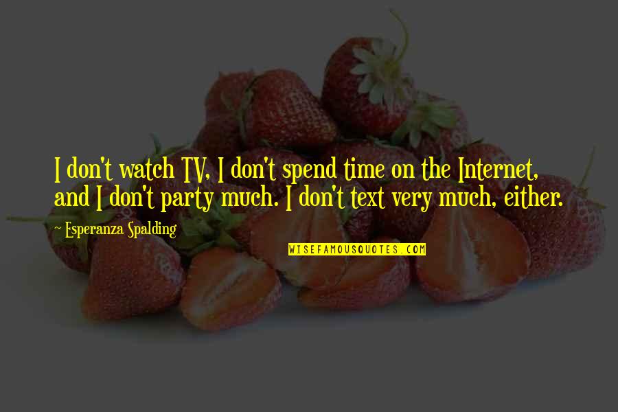 Spalding Quotes By Esperanza Spalding: I don't watch TV, I don't spend time Spalding Quotes By Esperanza Spalding: I don't watch TV, I don't spend time