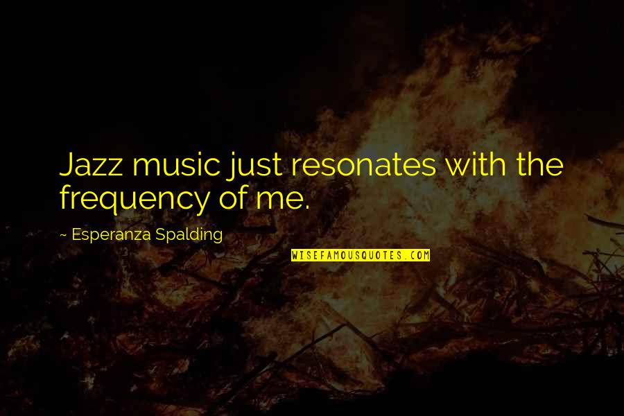 Spalding Quotes By Esperanza Spalding: Jazz music just resonates with the frequency of Spalding Quotes By Esperanza Spalding: Jazz music just resonates with the frequency of