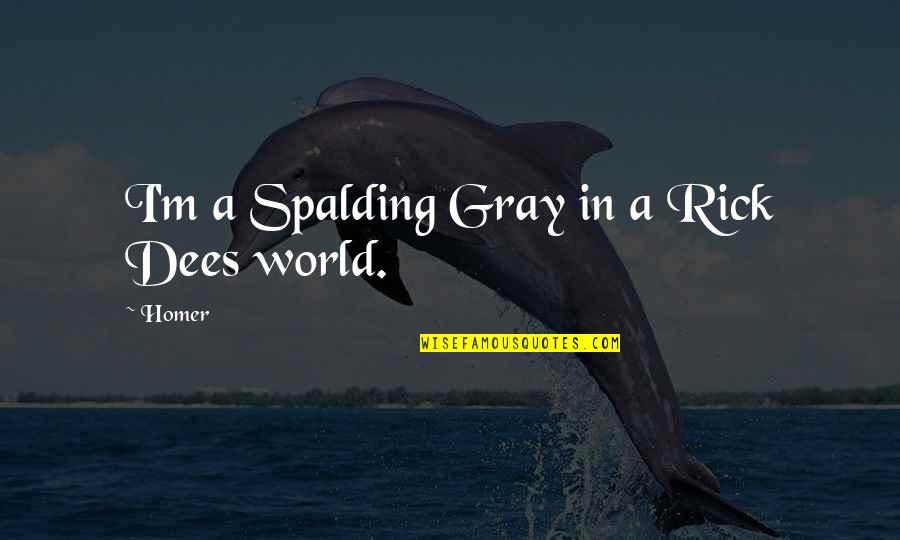 Spalding Quotes By Homer: I'm a Spalding Gray in a Rick Dees