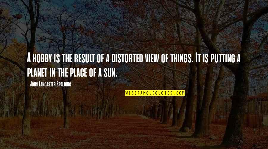 Spalding Quotes By John Lancaster Spalding: A hobby is the result of a distorted Spalding Quotes By John Lancaster Spalding: A hobby is the result of a distorted