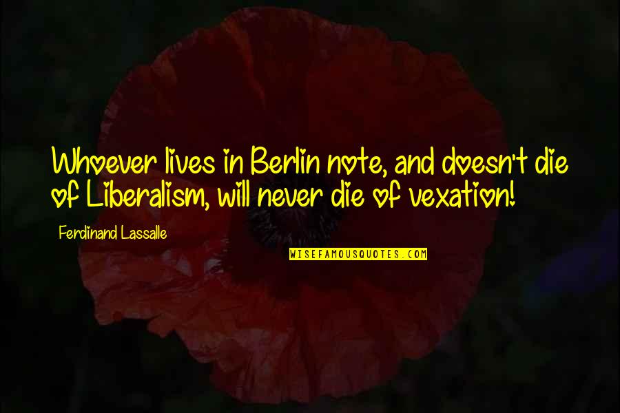 Spaldings Spokane Quotes By Ferdinand Lassalle: Whoever lives in Berlin note, and doesn't die