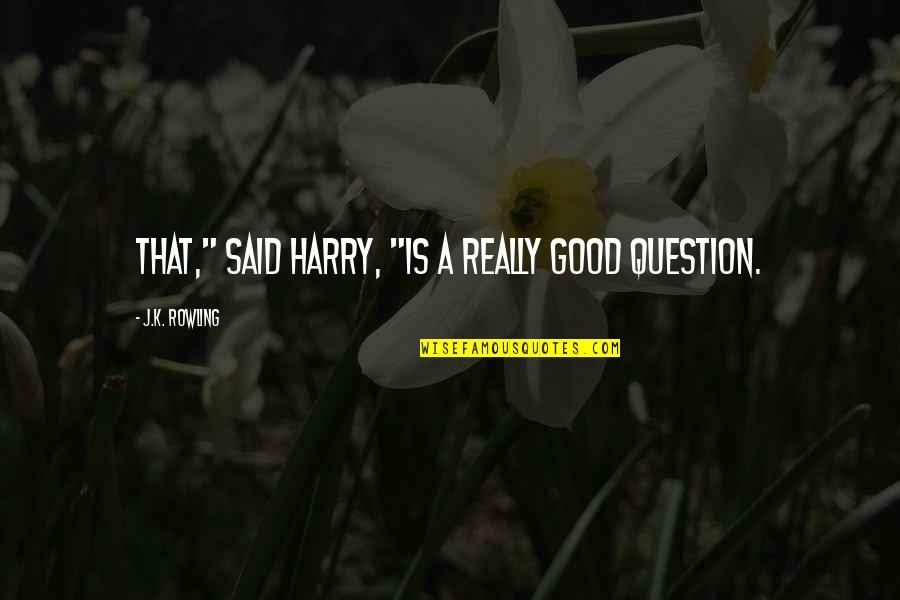 Spalek Vino Quotes By J.K. Rowling: That," said Harry, "is a really good question. Spalek Vino Quotes By J.K. Rowling: That," said Harry, "is a really good question.