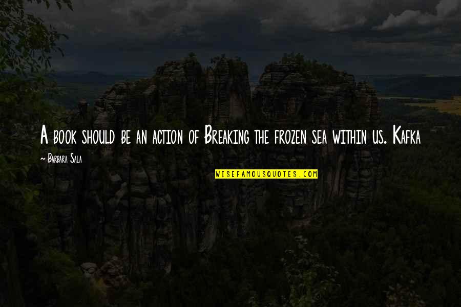 Spaleta Sheets Quotes By Barbara Sala: A book should be an action of Breaking
