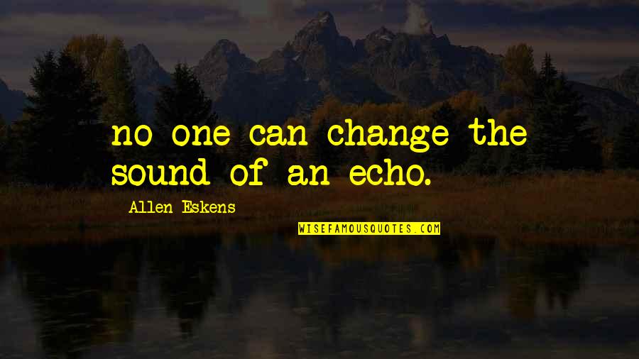 Spali I Quotes By Allen Eskens: no one can change the sound of an Spali I Quotes By Allen Eskens: no one can change the sound of an