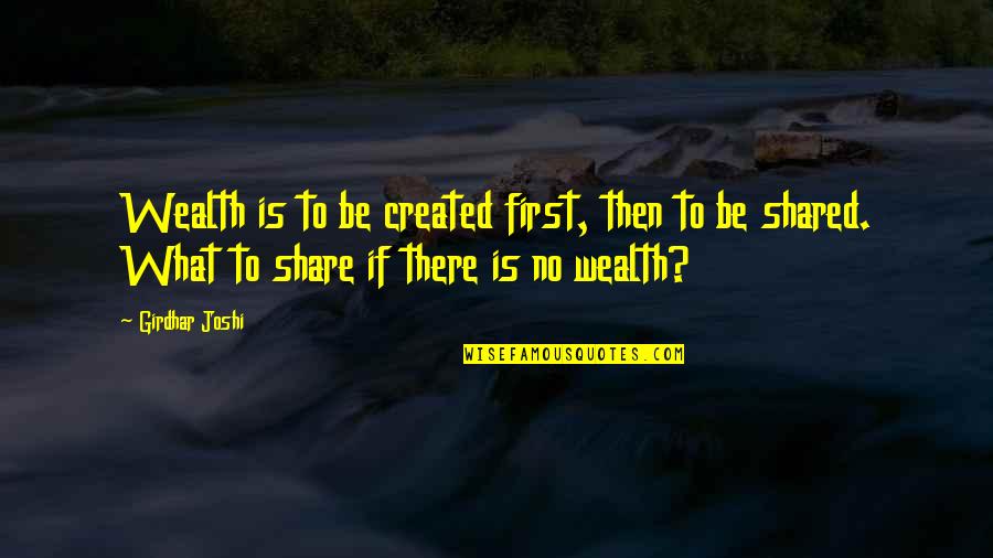 Spali I Quotes By Girdhar Joshi: Wealth is to be created first, then to Spali I Quotes By Girdhar Joshi: Wealth is to be created first, then to