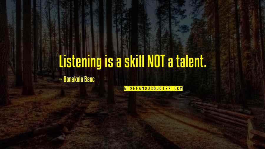 Spaliaras Quotes By Bonakala Bsac: Listening is a skill NOT a talent. Spaliaras Quotes By Bonakala Bsac: Listening is a skill NOT a talent.