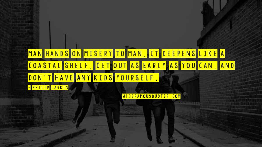 Spalicious Quotes By Philip Larkin: Man hands on misery to man. It deepens Spalicious Quotes By Philip Larkin: Man hands on misery to man. It deepens