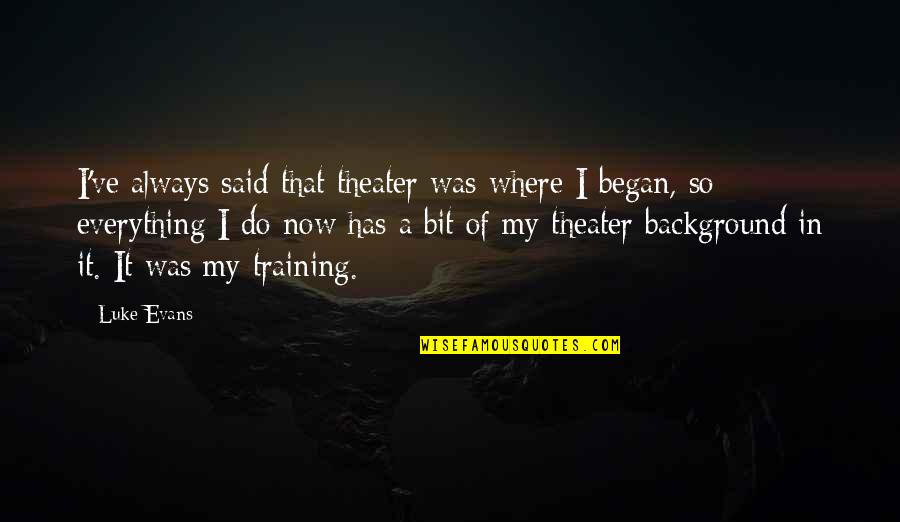 Spalinger Lantern Quotes By Luke Evans: I've always said that theater was where I Spalinger Lantern Quotes By Luke Evans: I've always said that theater was where I