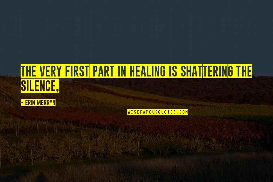 Spall Quotes By Erin Merryn: The very first part in healing is shattering