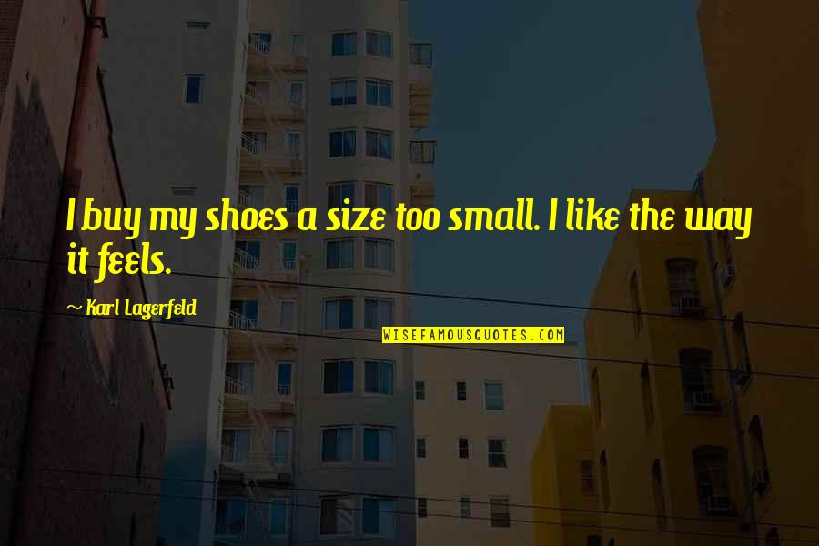 Spall Quotes By Karl Lagerfeld: I buy my shoes a size too small.