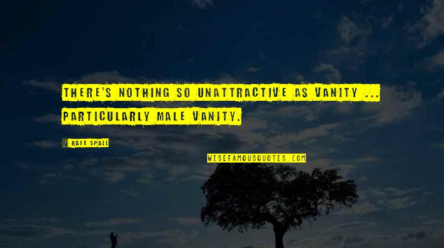 Spall Quotes By Rafe Spall: There's nothing so unattractive as vanity ... particularly