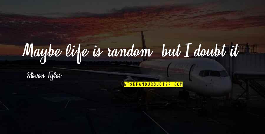 Spalla Camicia Quotes By Steven Tyler: Maybe life is random, but I doubt it. Spalla Camicia Quotes By Steven Tyler: Maybe life is random, but I doubt it.
