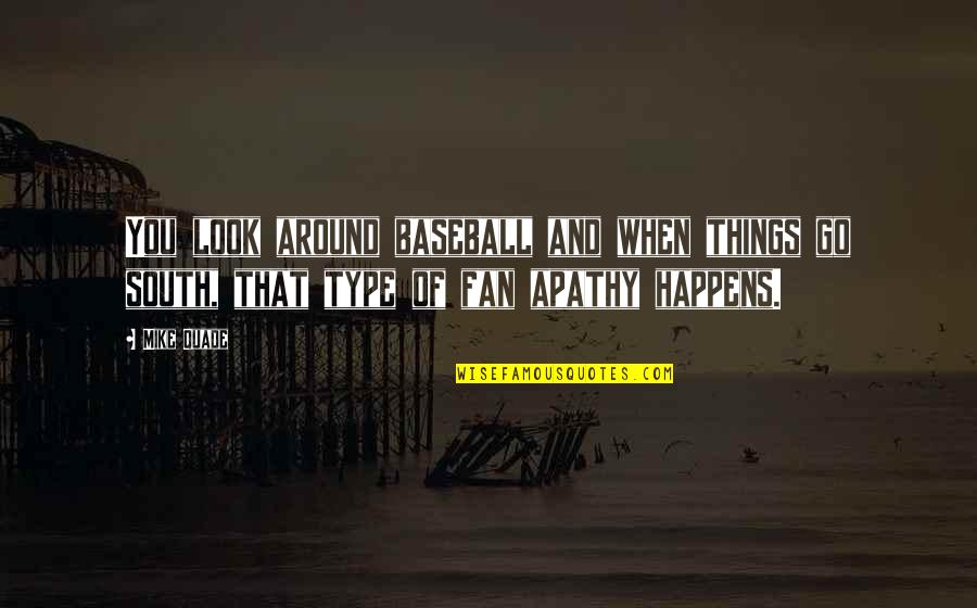 Spalled Off Quotes By Mike Quade: You look around baseball and when things go