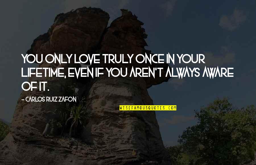Spalletti Totti Quotes By Carlos Ruiz Zafon: You only love truly once in your lifetime,