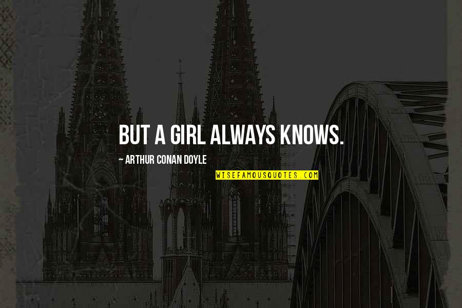 Spallone Construction Quotes By Arthur Conan Doyle: But a girl always knows. Spallone Construction Quotes By Arthur Conan Doyle: But a girl always knows.