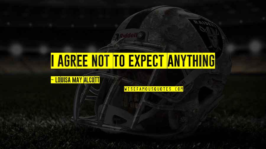 Spallone Construction Quotes By Louisa May Alcott: I agree not to expect anything Spallone Construction Quotes By Louisa May Alcott: I agree not to expect anything