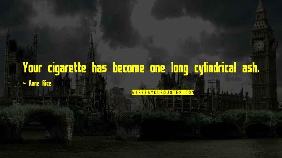 Spalpeens Quotes By Anne Rice: Your cigarette has become one long cylindrical ash.