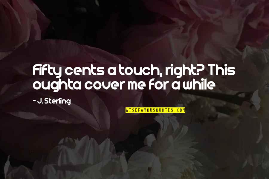 Spalpeens Quotes By J. Sterling: Fifty cents a touch, right? This oughta cover