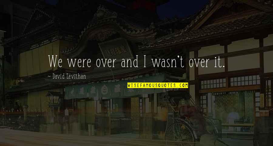 Spalter Hopfen Quotes By David Levithan: We were over and I wasn't over it.