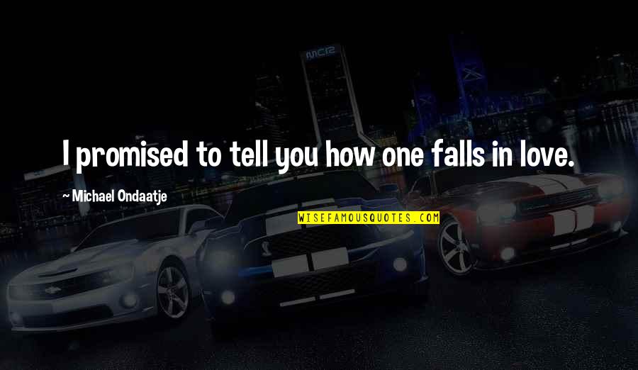 Spalter Quotes By Michael Ondaatje: I promised to tell you how one falls Spalter Quotes By Michael Ondaatje: I promised to tell you how one falls