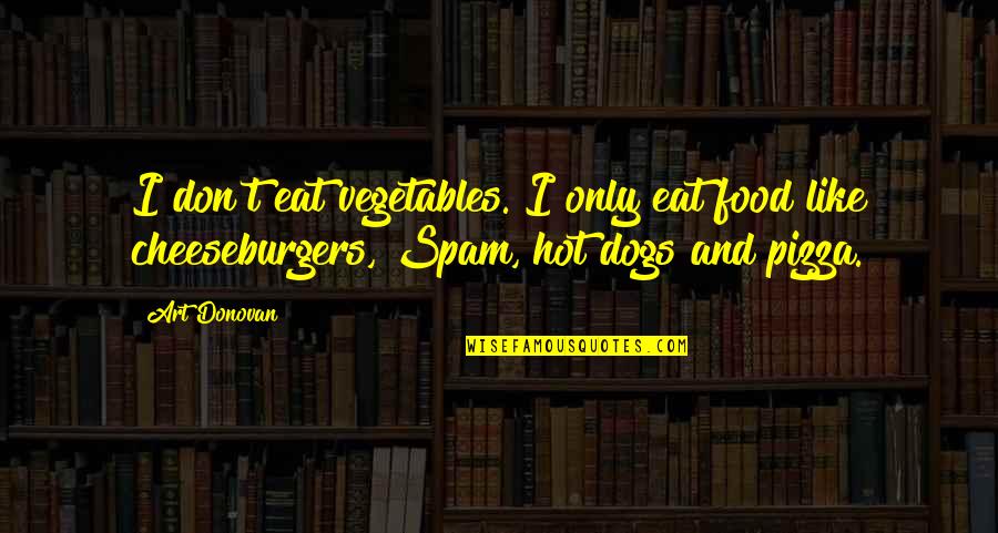 Spam Quotes By Art Donovan: I don't eat vegetables. I only eat food