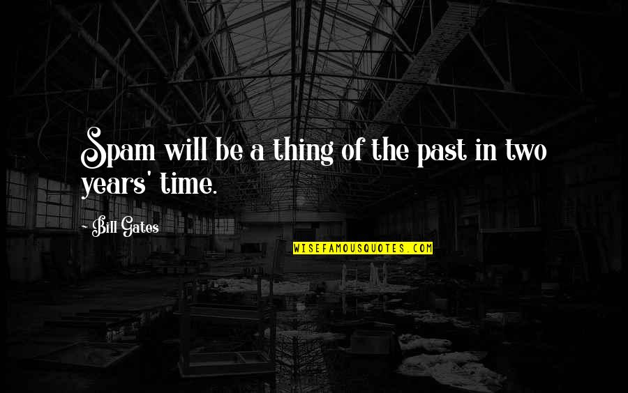 Spam Quotes By Bill Gates: Spam will be a thing of the past Spam Quotes By Bill Gates: Spam will be a thing of the past