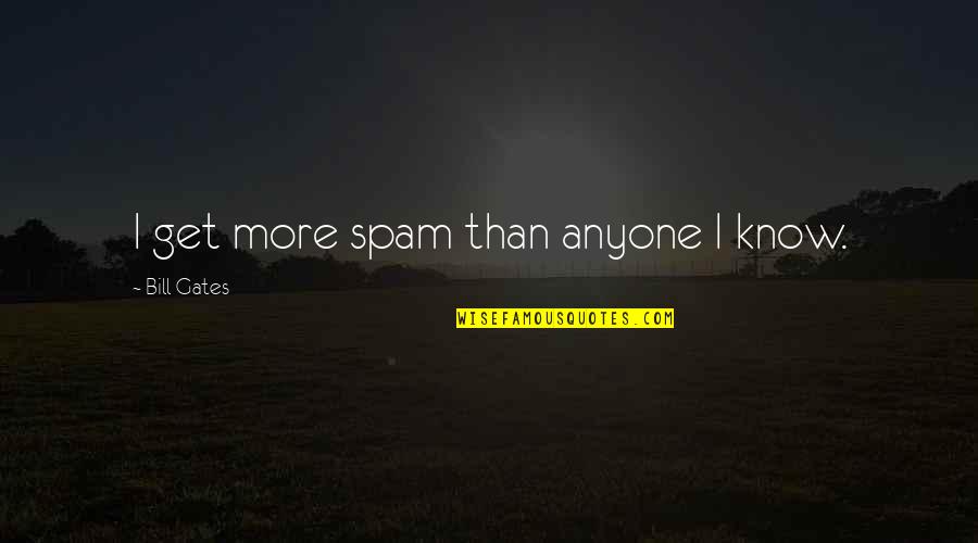 Spam Quotes By Bill Gates: I get more spam than anyone I know. Spam Quotes By Bill Gates: I get more spam than anyone I know.