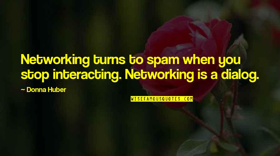 Spam Quotes By Donna Huber: Networking turns to spam when you stop interacting.
