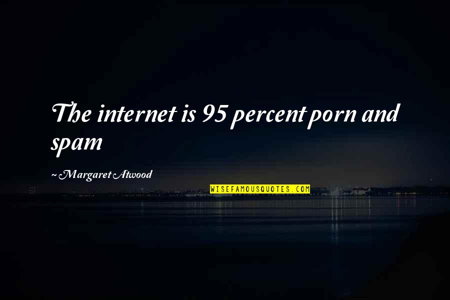 Spam Quotes By Margaret Atwood: The internet is 95 percent porn and spam Spam Quotes By Margaret Atwood: The internet is 95 percent porn and spam