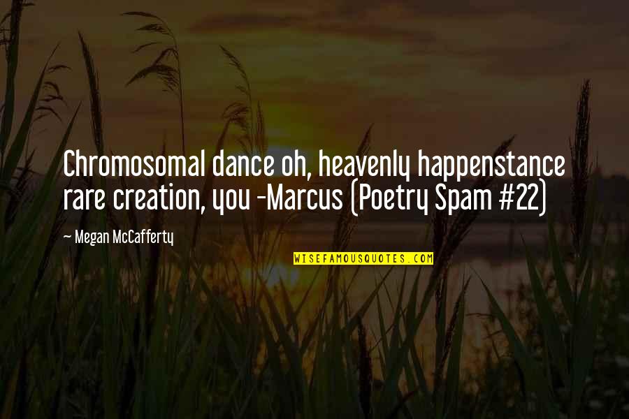 Spam Quotes By Megan McCafferty: Chromosomal dance oh, heavenly happenstance rare creation, you Spam Quotes By Megan McCafferty: Chromosomal dance oh, heavenly happenstance rare creation, you