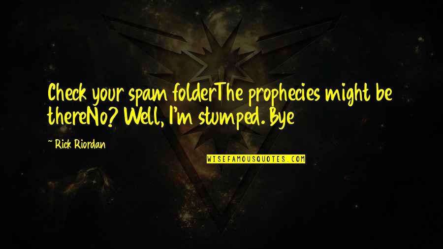 Spam Quotes By Rick Riordan: Check your spam folderThe prophecies might be thereNo?