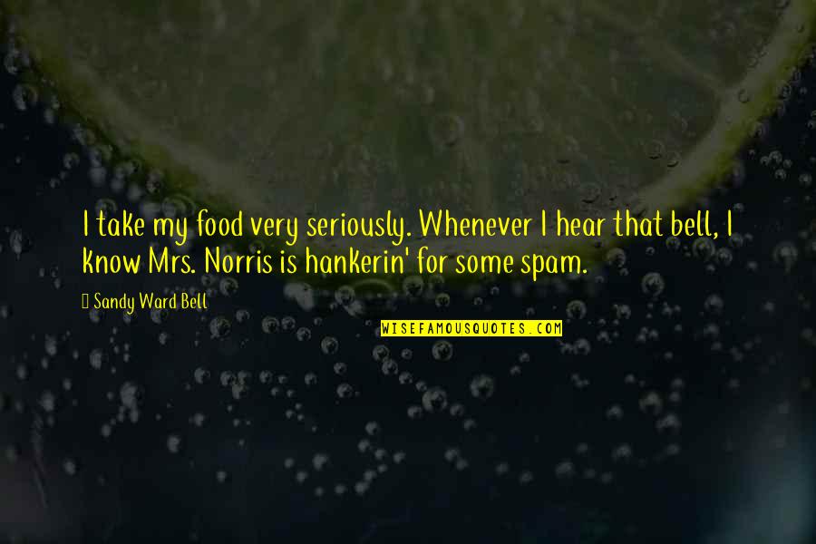 Spam Quotes By Sandy Ward Bell: I take my food very seriously. Whenever I Spam Quotes By Sandy Ward Bell: I take my food very seriously. Whenever I