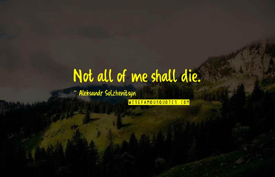Spammers Quotes By Aleksandr Solzhenitsyn: Not all of me shall die. Spammers Quotes By Aleksandr Solzhenitsyn: Not all of me shall die.