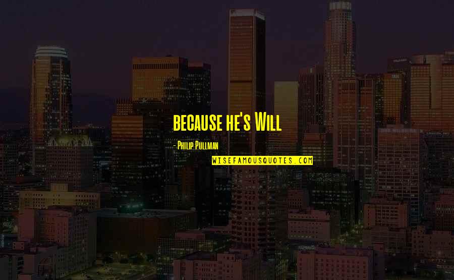 Spammers Quotes By Philip Pullman: because he's Will Spammers Quotes By Philip Pullman: because he's Will