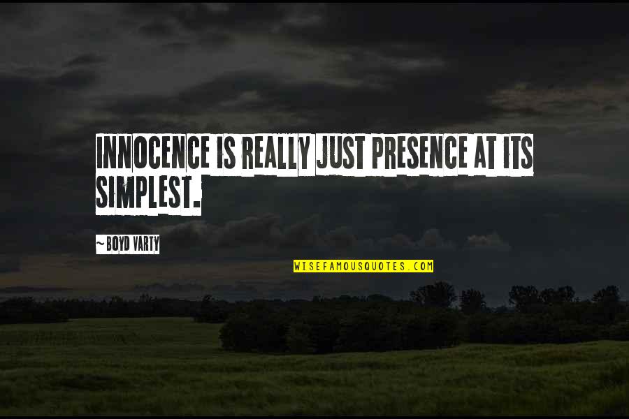 Spamming Quotes By Boyd Varty: Innocence is really just presence at its simplest.
