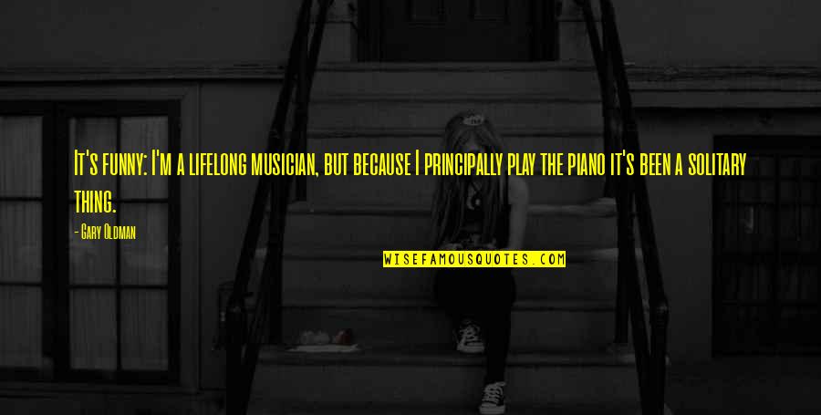 Spammy Quotes By Gary Oldman: It's funny: I'm a lifelong musician, but because Spammy Quotes By Gary Oldman: It's funny: I'm a lifelong musician, but because