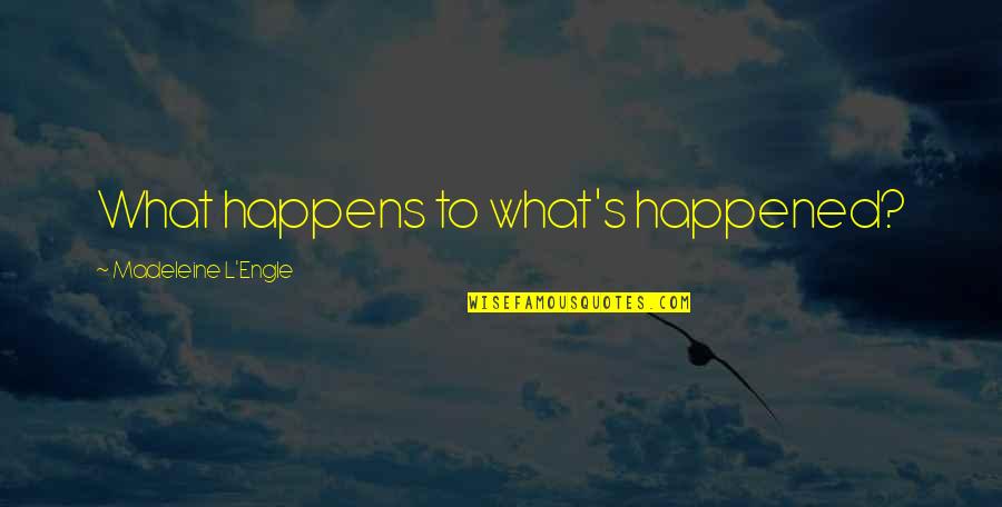 Spammy Quotes By Madeleine L'Engle: What happens to what's happened? Spammy Quotes By Madeleine L'Engle: What happens to what's happened?
