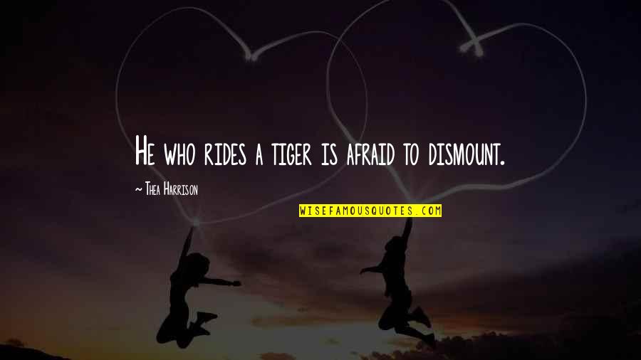 Spammy Quotes By Thea Harrison: He who rides a tiger is afraid to Spammy Quotes By Thea Harrison: He who rides a tiger is afraid to
