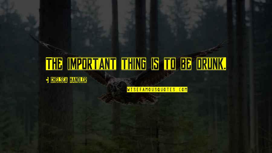 Spammy Spam Quotes By Chelsea Handler: The important thing is to be drunk. Spammy Spam Quotes By Chelsea Handler: The important thing is to be drunk.