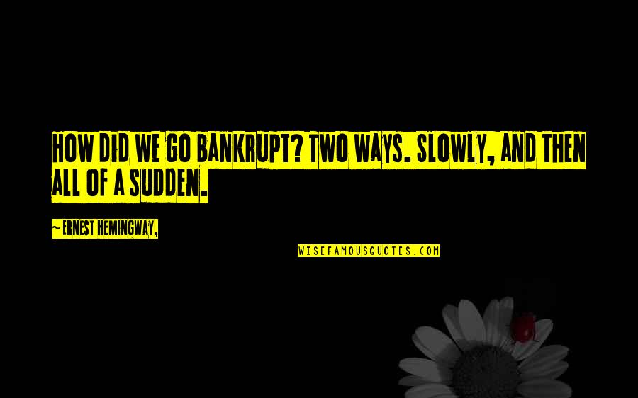 Spams Quotes By Ernest Hemingway,: How did we go bankrupt? Two ways. Slowly,