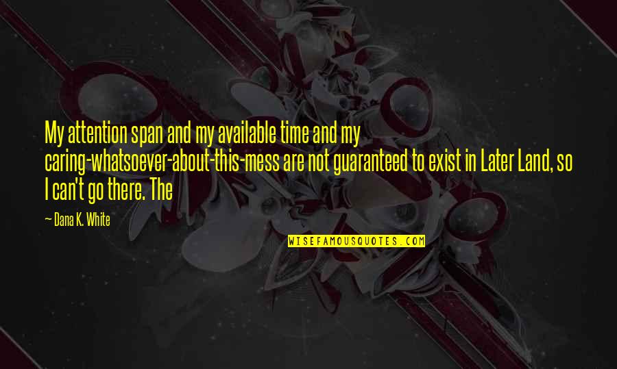 Span Of Time Quotes By Dana K. White: My attention span and my available time and