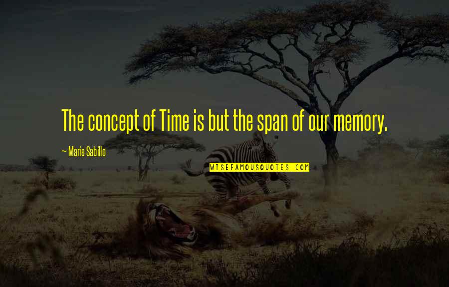 Span Of Time Quotes By Marie Sabillo: The concept of Time is but the span